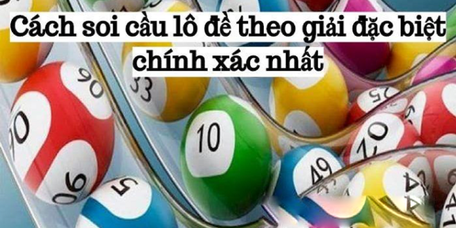 Bí kíp soi cầu lô theo giải đặc biệt tỷ lệ trúng cao nhất