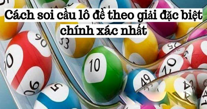 Bí kíp soi cầu lô theo giải đặc biệt tỷ lệ trúng cao nhất